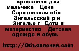 кроссовки для мальчика › Цена ­ 150 - Саратовская обл., Энгельсский р-н, Энгельс г. Дети и материнство » Детская одежда и обувь   